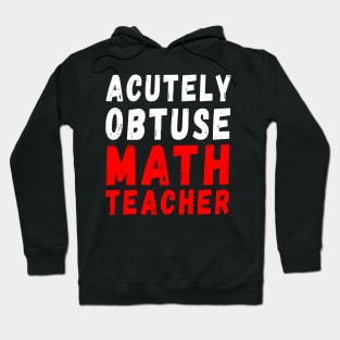 Acutely Obtuse Math Teacher Hoodie